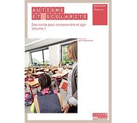 Autisme et scolarité. Ecole inclusive cycles 2 et 3 : Des outils pour comprendre et agir, Volume 1