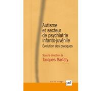 Autisme et secteur de psychiatrie infanto-juvénile Évolution des pratiques - Jacques Sarfaty - Puf - broché - Essai