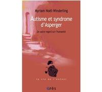Autisme et syndrome d'Asperger. Un autre regard sur l'humanité Myriam Noël-Winderling (Auteur)