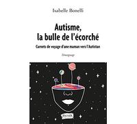 Autisme, la bulle de l'écorché: Carnets de voyage d'une maman vers l'Autistan