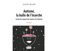 Autisme, la bulle de l'écorché: Carnets de voyage d'une maman vers l'Autistan