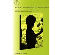 Autisme : les anomalies du comportement: S'approprier de manière fonctionnelle une théorie pour mieux comprendre avant d'agir