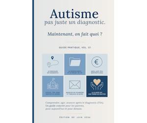 Autisme : pas juste un diagnostic: Maintenant, on fait quoi ? Le guide pratique des parents après le diagnostic d'autisme (TSA). Vol. 01