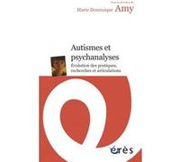 Autismes et psychanalyses - Évolution des pratiques, recherches et articulations Marie-Dominique Amy (Auteur), Marie-Dominique Amy (Directeur éditorial)