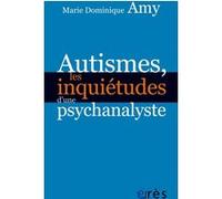 Autismes, les inquiétudes d'une psychanalyste Marie-Dominique Amy (Auteur), Pierre Delion (Préface)
