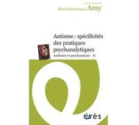 Autismes : spécificités des pratiques psychanalytiques Marie-Dominique Amy (Auteur)
