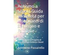 Autismo a scuola Guida completa per Insegnanti di Sostegno e Famiglie: Dalla Diagnosi al Progetto di Vita: Strategie Evidence-Based