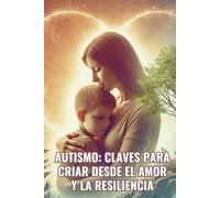 Autismo: Claves para criar desde el amor y la resiliencia