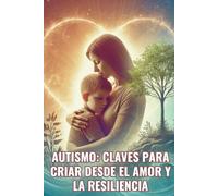 Autismo: Claves para criar desde el amor y la resiliencia