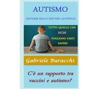 AUTISMO. DISTURBI DELLO SPETTRO AUTISTICO. TUTTO QUELLO CHE NON VOGLIONO FARTI SAPERE. C'è un rapporto tra vaccini e autismo?