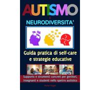 Autismo e Neurodiversità: Guida pratica di self-care e strategie educative - Supporto e strumenti concreti per genitori, insegnanti e studenti nello spettro autistico
