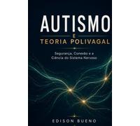AUTISMO E TEORIA POLIVAGAL: Segurança, Conexão e a Ciência do Sistema Nervoso