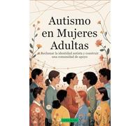 Autismo en Mujeres Adultas: Reclamar la identidad autista y construir una comunidad de apoyo