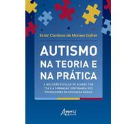 Autismo na Teoria e na Prática: A Inclusão Escolar de Alunos com TEA e a Formação Continuada dos Professores da Educação Básica - Ester Cardoso de Moraes - Editora Appris - ebook (ePub) - Livre