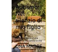 Autismo: Nel silenzio di mio figlio: Racconto intimo di una scoperta che cambia la vita