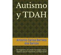 Autismo y TDAH: Del Diagnóstico al Cuidado: Estrategias Claras y objetivas para el Tratamiento y la Mejor Acción