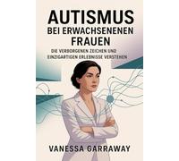 AUTISMUS BEI ERWACHSENEN FRAUEN: Die verborgenen Zeichen und einzigartigen Erlebnisse verstehen