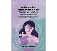 Autismus Bei Erwachsenen Frauen Verstehen: Enthllung Der Einzigartigen Herausforderungen Und Strkende Strategien Fr Ein Erflltes Leben
