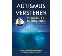 Autismus verstehen - 10 Prinzipien für ein besseres Leben: Brücken bauen zwischen den Welten durch Wissenschaft und Praxis - Hilfsmittel und Tipps für den Alltag bei Autismus, Zwängen, Beziehungen