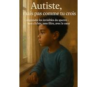 Autiste, mais pas comme tu crois: Comprendre les invisibles du spectre - sans clichés, sans filtre, avec le cœur