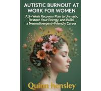 AUTISTIC BURNOUT AT WORK FOR WOMEN: A 5-Week Recovery Plan to Unmask, Restore Your Energy, and Build a Neurodivergent-Friendly CareerA 5-Week Recovery Plan to Unmask, Restore Your Energy, and Build a