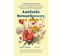 Autistic Burnout Recovery for Adults: A Practical System to Overcome Masking Exhaustion, Executive Dysfunction, and Late Diagnosis Identity Collapse - Without Losing Your Job or Relationships