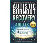 Autistic Burnout Recovery for Adults: A Practical System to Overcome Masking Exhaustion, Executive Dysfunction, and Late Diagnosis Identity Collapse - Without Losing Your Job or Relationships