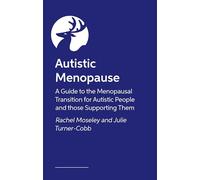 Autistic Menopause: A Guide to the Menopausal Transition for Autistic People and Those Supporting Them