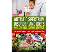 Autistic Spectrum Disorder and Diets That Can Help Control Behavior: The Miracle of Keto, Gaps, GFCF, and Paleo diets
