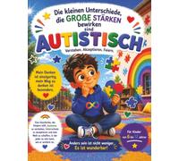 Autistisch - Die kleinen Unterschiede, die große Stärken machen: Eine einfühlsame Geschichte, um Autismus zu verstehen, Andersartigkeit zu akzeptieren ... Superkräfte jedes Kindes zu feiern
