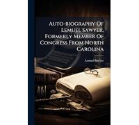 Auto-biography Of Lemuel Sawyer, Formerly Member Of Congress From North Carolina