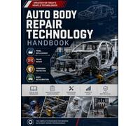 AUTO BODY REPAIR TECHNOLOGY HANDBOOK: Panel Replacement, Frame Repair, Corrosion Protection, and ADAS Recalibration Procedures.