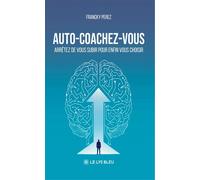 Auto-coachez-vous Arrêtez de vous subir pour enfin vous choisir - Francky Perez - Le Lys Bleu - broché - Guide