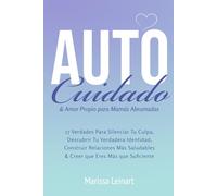 Auto Cuidado y Amor Propio Para Mamás Abrumadas: 17 Verdades Para Silenciar Tu Culpa, Descubrir Tu Verdadera Identidad, Construir Relaciones Más Saludables y Creer que Eres Más que Suficiente