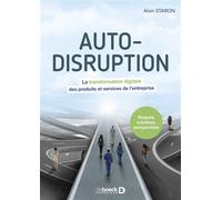 Auto-disruption La transformation digitale des produits et services de l’entreprise - Alain Staron - De Boeck Supérieur - broché - Etude
