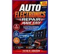 Auto Electronics Repair Made Easy: A Practical Guide to Understanding, Diagnosing, and Servicing Modern Vehicle Electrical Systems