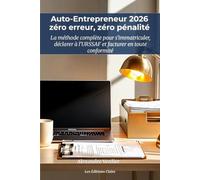 Auto-Entrepreneur 2026 : Le Guide Complet pour S'Immatriculer, Déclarer à l'URSSAF et Facturer Sans Erreur ni Pénalité: Micro-entreprise 2026 : ... pas à pas avec cas pratiques chiffrés