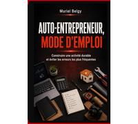 AUTO-ENTREPRENEUR, MODE D'EMPLOI: Construire une activité durable, protéger son énergie et éviter les erreurs les plus fréquentes