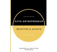 Auto-Entrepreneur Recettes et Achats: Cahier de Compte Auto Entrepreneur Conforme aux Obligations Comptables des Micro Entrepreneurs… Livre ... et registre des Achats Micro entreprise…