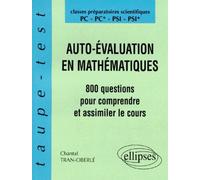 Auto-évaluation en Mathématiques - 800 questions pour comprendre et assimiler le cours - PC-PC*-PSI-PSI* - Chantal Tran-Oberlé - Ellipses - broché - Livre