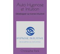 Auto Hypnose et Intuition: Développer sa transe intuitive