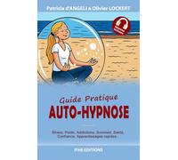 Auto-hypnose - Guide pratique - Stress, poids, addictions, sommeil, santé, confiance, apprentissages rapides