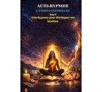 AUTO-HYPNOSE LA PORTE INTÉRIEURE: Auto-hypnose pour développer son intuition