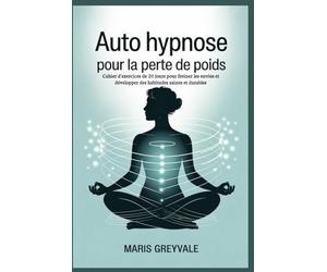 Auto hypnose pour la perte de poids: Cahier d'exercices de 20 jours pour freiner les envies et développer des habitudes saines et durables