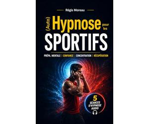 (Auto) Hypnose pour les sportifs et les pratiquants d'activité physique. Atteignez VOS objectifs !: Séances d'aide et de préparation pour vous ressourcer, guérir plus vite, améliorer votre geste...