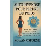 AUTO-HYPNOSE POUR PERDRE DU POIDS: Reprogrammez votre esprit, libérez-vous du poids, renouvelez votre vie