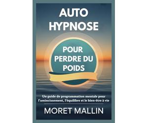 AUTO-HYPNOSE POUR PERDRE DU POIDS: Un guide de programmation mentale pour l'amincissement, l'équilibre et le bien-être à vie