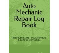Auto Mechanic Repair Log Book: RecordComplaints, Parts, LaborHours & Costs for Every Vehicle
