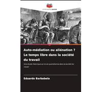 Auto-médiation ou aliénation ? Le temps libre dans la société du travail: Une étude théorique sur la vie quotidienne dans la société du travail