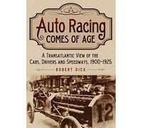 Auto Racing Comes of Age: A Transatlantic View of the Cars, Drivers and Speedways 1900-1925